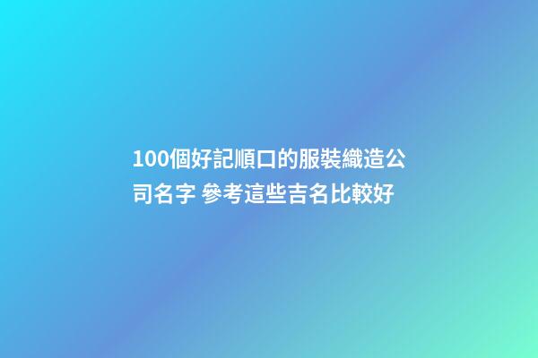 100個好記順口的服裝織造公司名字 參考這些吉名比較好-第1張-公司起名-玄機派